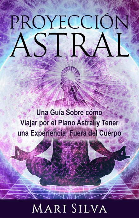 Proyecci贸n astral: Una gu铆a sobre c贸mo viajar por el plano astral y tener una experiencia fuera del cuerpo
