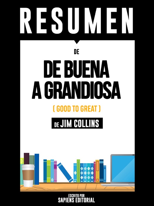 De Buena A Grandiosa (Good To Great): Resumen Del Libro De Jim Collins