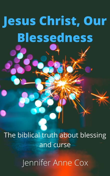 Jesus Christ, Our Blessedness The Biblical Truth about Blessing and Curse