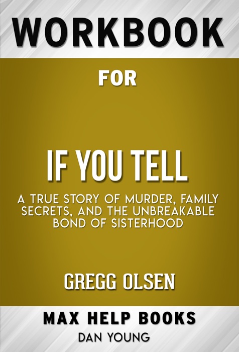 If You Tell: A True Story of Murder, Family Secrets, and the Unbreakable Bond of Sisterhood by Gregg Olsen (Max Help Workbooks)