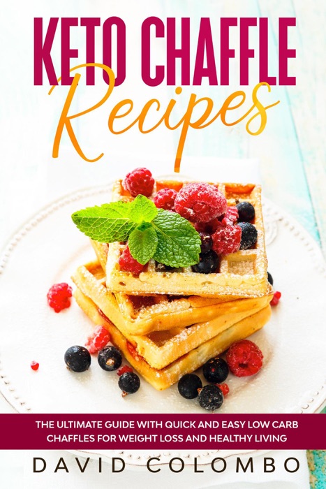 Keto Chaffle Recipes - The Ultimate Guide with Quick and Easy Low Carb Chaffles for Weight Loss and Healthy Living