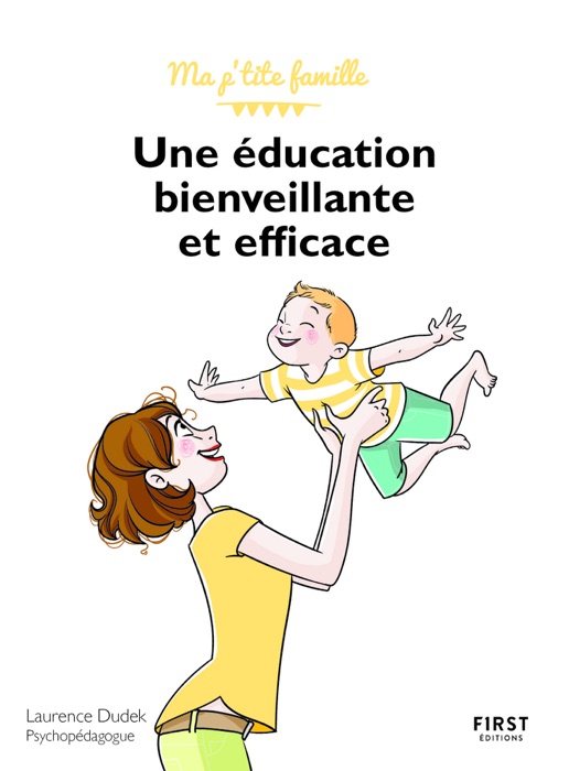 Une éducation bienveillante et efficace ! Collection Ma p'tite famille