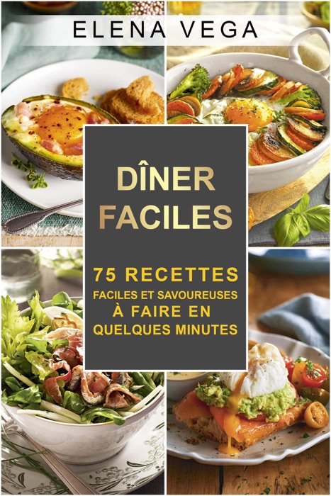 Dîner faciles: 75 recettes faciles et savoureuses à faire en quelques minutes