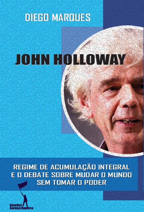 John Holloway: Regime de Acumulação Integral e o debate sobre como mudar o mundo sem tomar o poder