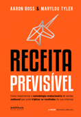 Receita Previsível: Como implementar a metodologia revolucionária de vendas outbound que pode triplicar os resultados da sua empresa (2ª edição, revisada e ampliada) - Aaron Ross & Marylou Tyler