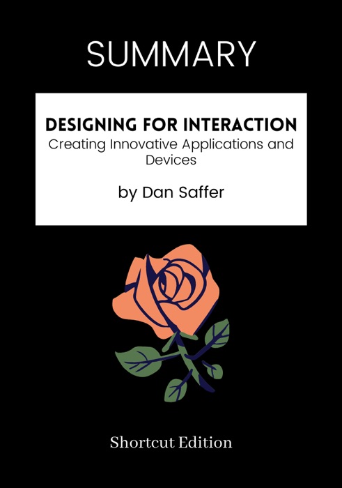 SUMMARY - Designing for Interaction: Creating Innovative Applications and Devices by Dan Saffer