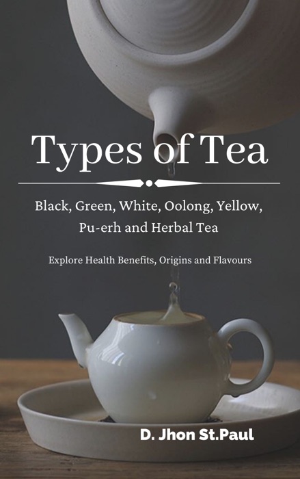 DOWNLOAD ~ Types of Tea: Black, Green, White, Oolong, Yellow, Pu-erh and Herbal Tea  by Jhon St. Paul ~ eBook PDF Kindle ePub Free