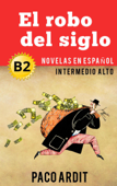 El robo del siglo - Novelas en español nivel intermedio alto (B2) - Paco Ardit