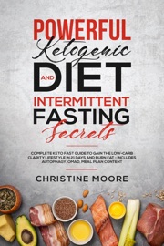 Powerful Ketogenic Diet And Intermittent Fasting Secrets Complete Keto Fast Guide To Gain The Low Carb Clarity Lifestyle In 21 Days And Burn Fat Includes Autophagy Omad Meal Plan Content