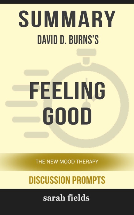 Summary of Feeling Good: The New Mood Therapy David D. Burns (Discussion Prompts)