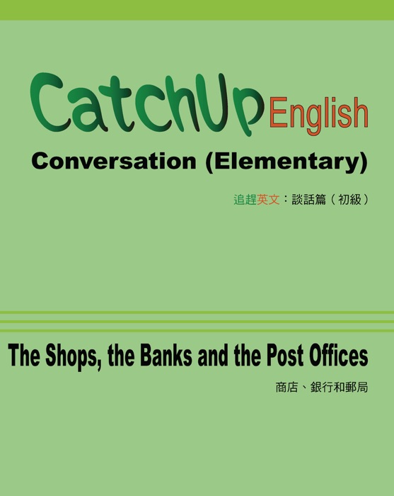 CatchUp English: Conversation (Elementary Unit: The Shops, the Banks and the Post Offices) 追趕英文:談話篇 (初級單元:商店、銀行和郵局)