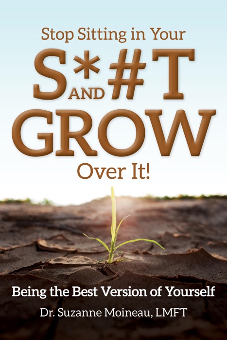 Stop Sitting in Your S*#T and GROW Over it!