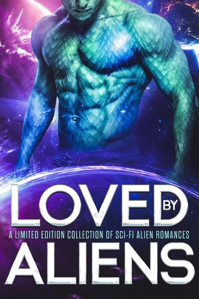 Loved by Aliens: A Limited Edition Collection of Sci-Fi Alien Romances