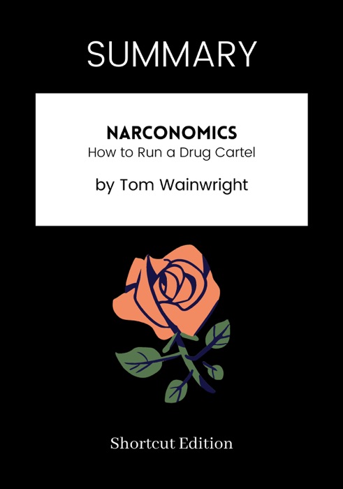 SUMMARY - Narconomics: How to Run a Drug Cartel by Tom Wainwright