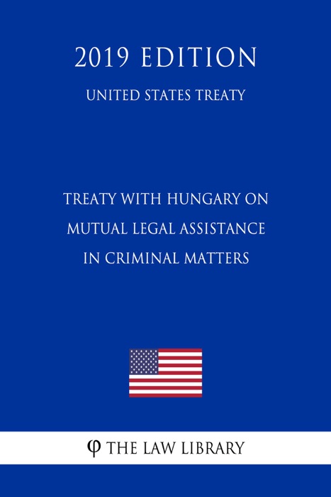 Treaty with Hungary on Mutual Legal Assistance in Criminal Matters (United States Treaty)