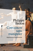 Convaincre sans manipuler - Philippe breton