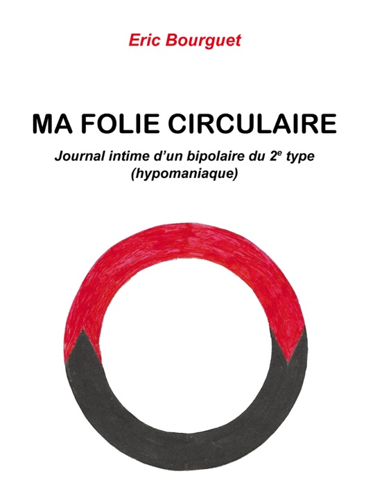 Ma folie circulaire. Journal intime d'un bipolaire du 2e type (hypomaniaque)