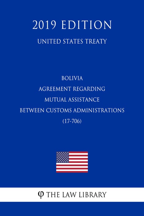 Bolivia - Agreement regarding Mutual Assistance between Customs Administrations (17-706) (United States Treaty)