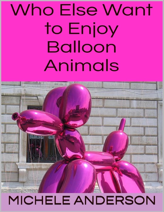 Who Else Want to Enjoy Balloon Animals