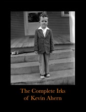 The Complete Irks of Kevin Ahern