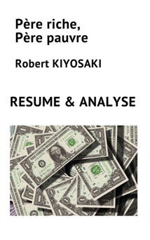 Père riche, Père pauvre de Robert KIYOSAKI  RESUME et ANALYSE - Nathalie Deschamps