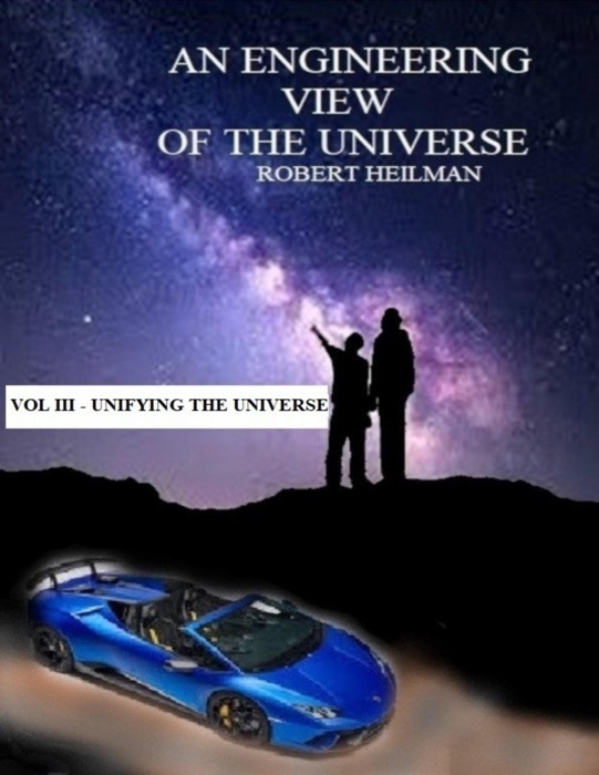 An Engineering View of the Universe Vol III - Unifying the Universe