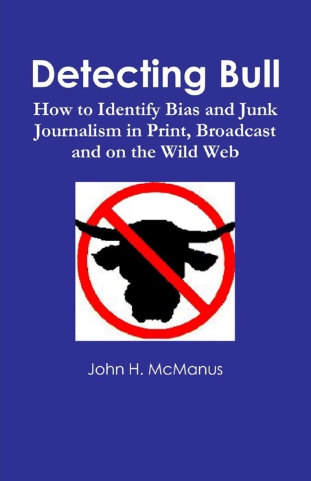 Detecting Bull: How to Identify Bias and Junk Journalism in Print, Broadcast and on the Wild Web