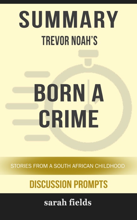 Summary of Born a Crime: Stories from a South African Childhood by Trevor Noah (Discussion Prompts)