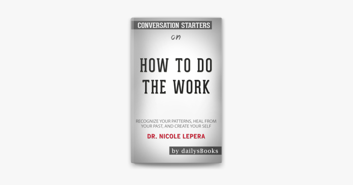 How To Do The Work Recognize Your Patterns Heal From Your Past And Create Your Self By Dr Nicole Lepera Conversation Starters On Apple Books