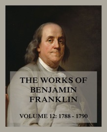 The Works of Benjamin Franklin, Volume 12 - Benjamin Franklin