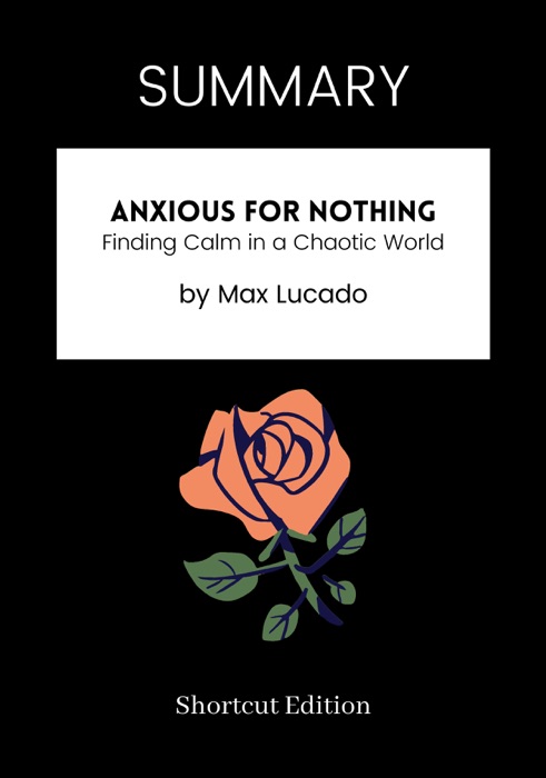 SUMMARY - Anxious for Nothing: Finding Calm in a Chaotic World by Max Lucado