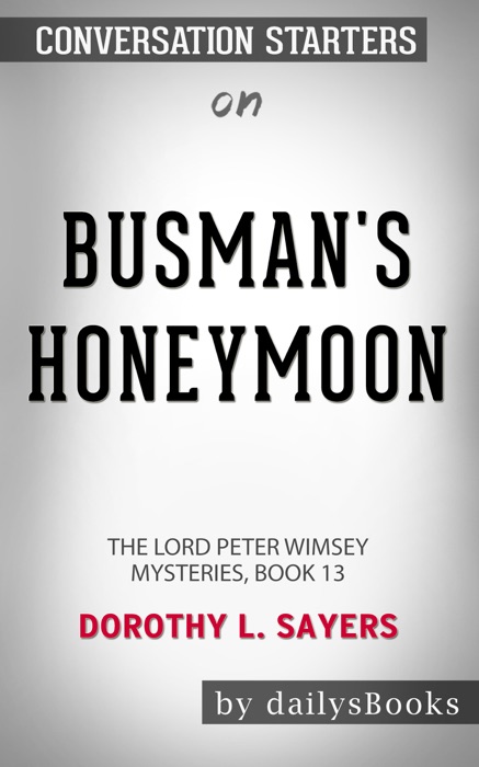 Busman's Honeymoon: The Lord Peter Wimsey Mysteries, Book 13 by Dorothy L. Sayers: Conversation Starters