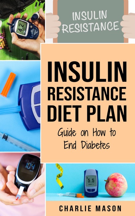 Insulin Resistance Diet Plan Guide on How to End Diabetes The Insulin Resistance Diet