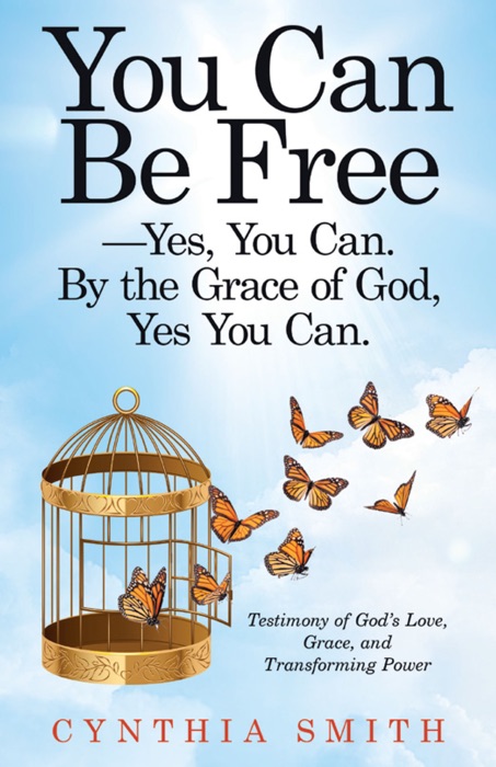 You Can Be Free—Yes, You Can. by the Grace of God, Yes You Can.