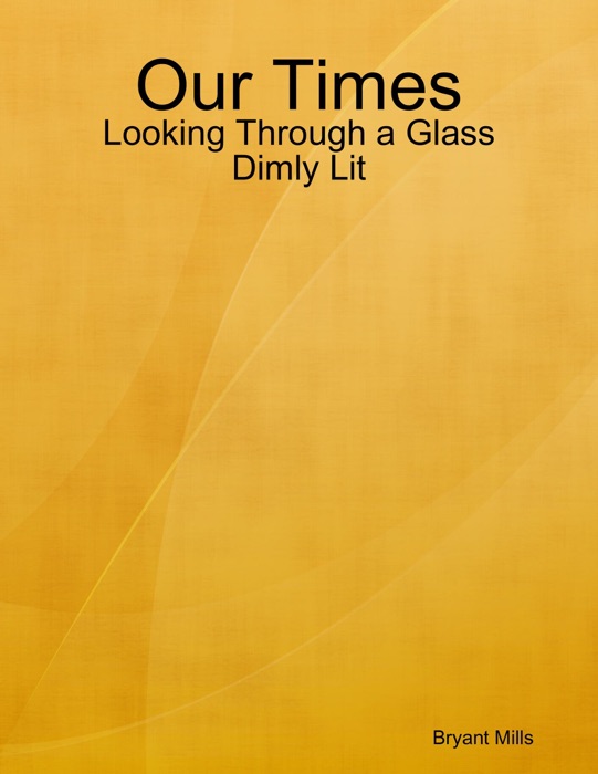 Our Times: Looking Through a Glass Dimly Lit