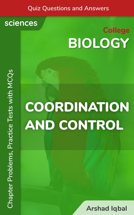 Coordination and Control Multiple Choice Questions and Answers (MCQs): Quiz, Practice Tests & Problems with Answer Key (College Biology Worksheets & Quick Study Guide)