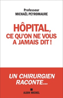 Hôpital ce qu'on ne vous a jamais dit... - Michaël Peyromaure