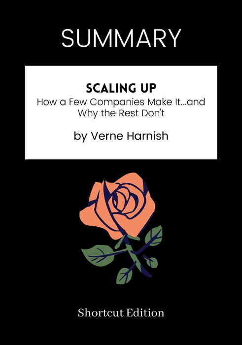 SUMMARY - Scaling Up: How a Few Companies Make It...and Why the Rest Don't by Verne Harnish