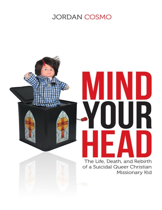 Mind Your Head: The Life, Death, and Rebirth of a Suicidal Queer Christian Missionary Kid