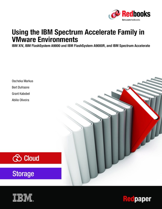 Using the IBM Spectrum Accelerate Family in VMware Environments: IBM XIV, IBM FlashSystem A9000 and IBM FlashSystem A9000R, and IBM Spectrum Accelerate