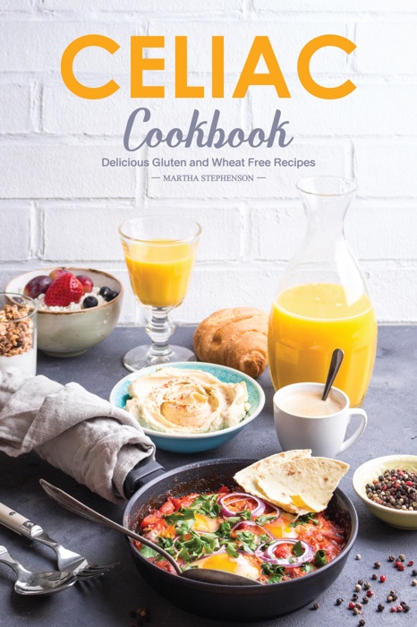 Celiac Cookbook: Delicious Gluten and Wheat Free Recipes