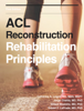 ACL Reconstruction: Rehabilitation Principles - Catherine A. Logan, MD, MBA, MSPT, Gilbert Moatshe, MD, PhD, Jorge Chahla, MD & Robert F. LaPrade, MD, PhD