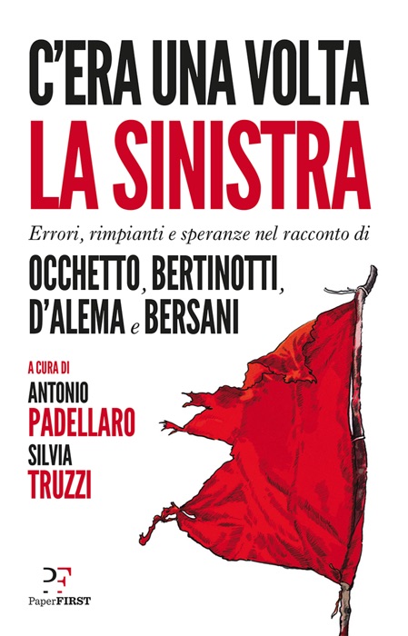 C'era una volta la sinistra. Errori, rimpianti e speranze nel racconto di Occhetto, Bertinotti, D'Alema e Bersani