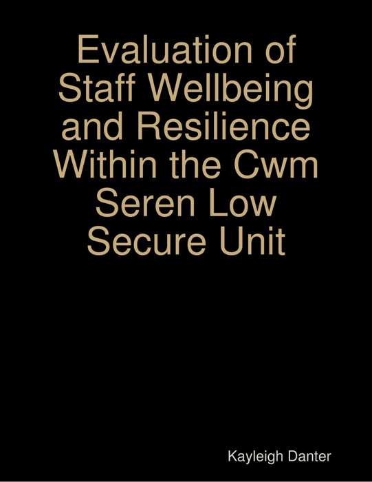 Evaluation of Staff Wellbeing and Resilience Within the Cwm Seren Low Secure Unit