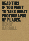 Read This if You Want to Take Great Photographs of Places - Henry Carroll