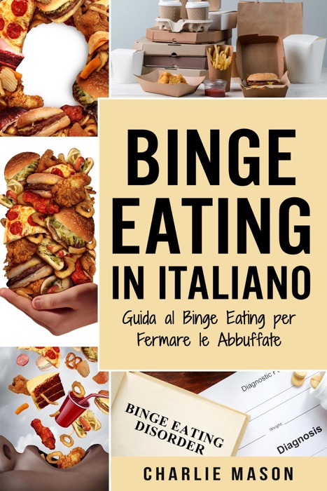 Binge Eating In Italiano: Guida al Binge Eating per Fermare le Abbuffate