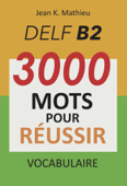 Vocabulaire DELF B2 - 3000 mots pour réussir - Jean K. MATHIEU