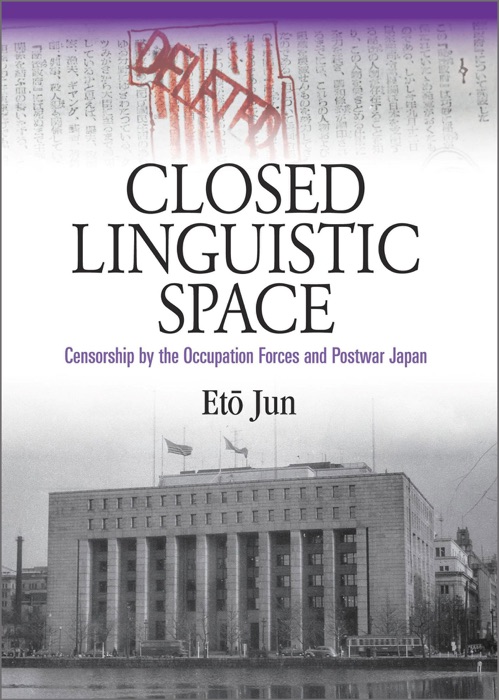 Closed Linguistic Space: Censorship by the Occupation Forces and Postwar Japan