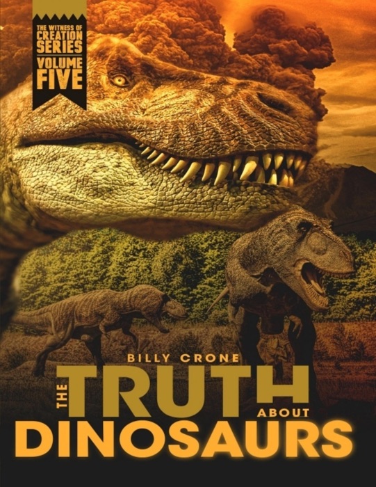 The Truth About Dinosaurs: The Witness of Creation Series Volume Five