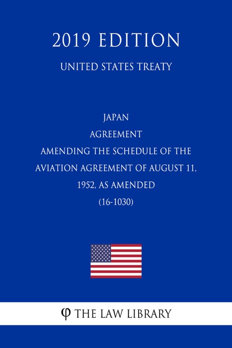 Japan - Agreement Amending the Schedule of the Aviation Agreement of August 11, 1952, as Amended (16-1030) (United States Treaty)